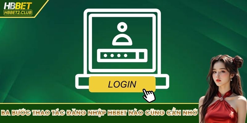 Ba bước thao tác đăng nhập HBBET mà người chơi nào cũng cần nhớ