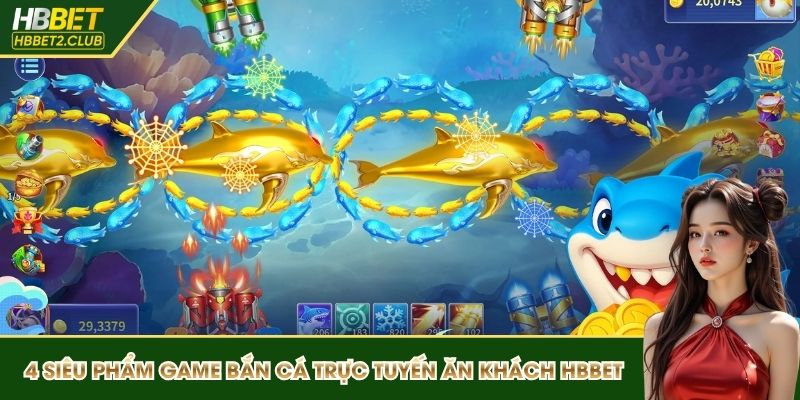 4 siêu phẩm game bắn cá trực tuyến ăn khách tại HBBET