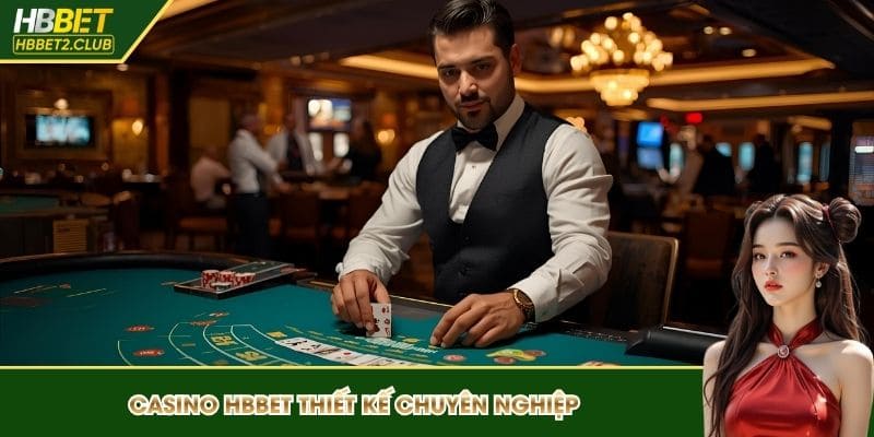 Casino HBBET thiết kế chuyên nghiệp, đạt chuẩn quốc tế