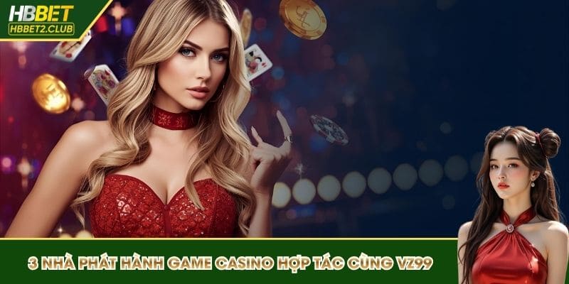 3 nhà phát hành game casino uy tín hợp tác cùng VZ99