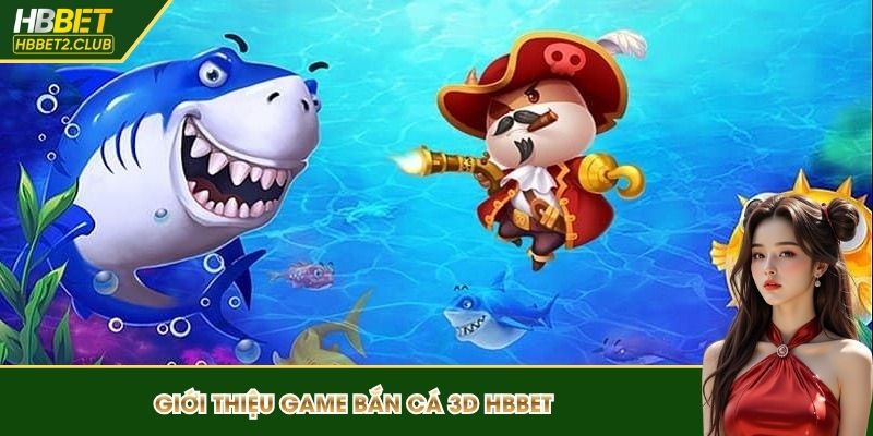 Tổng quan về phiên bản bắn cá 3D HBBET