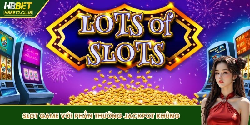 Slot game mang đến phần thưởng Jackpot khủng
