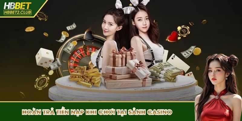 Hoàn trả tiền nạp khi chơi tại sảnh casino 