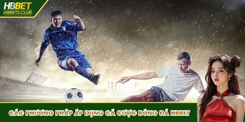 Các phương pháp áp dụng hiệu quả tại cá cược bóng đá HBBET