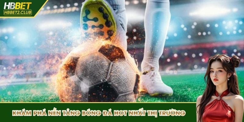 Khám phá nền tảng chơi game bóng đá hot nhất thị trường