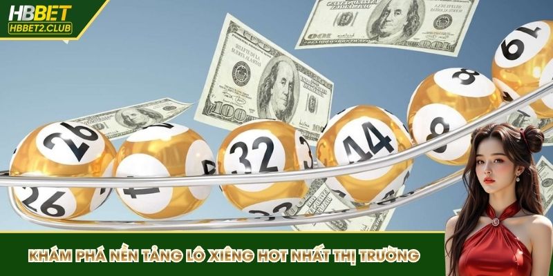 Khám phá nền tảng lô xiêng HBBET hot nhất thị trường
