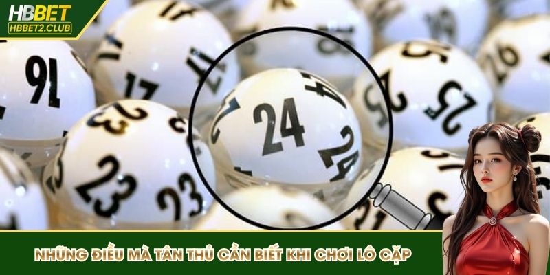 Những điều mà tân thủ cần biết khi chơi lô cặp HBBET