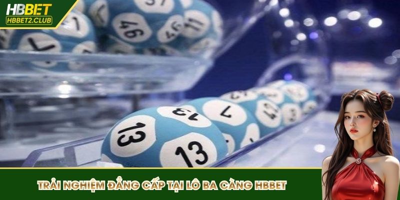 Trải nghiệm đẳng cấp tại lô ba càng HBBET