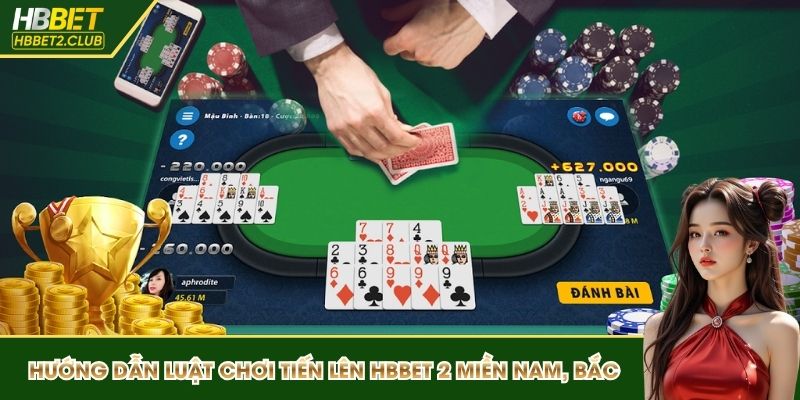 Hướng dẫn cách đánh bài tiến lên HBBET miền Bắc và Nam