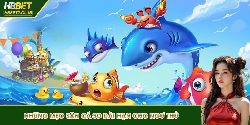 Những mẹo săn cá 3D dài hạn cho ngư thủ