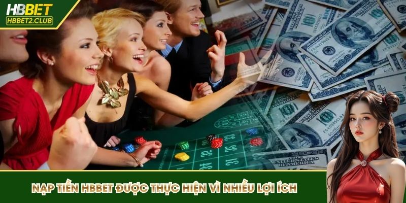 Nạp tiền Hbbet được thực hiện vì nhiều lợi ích
