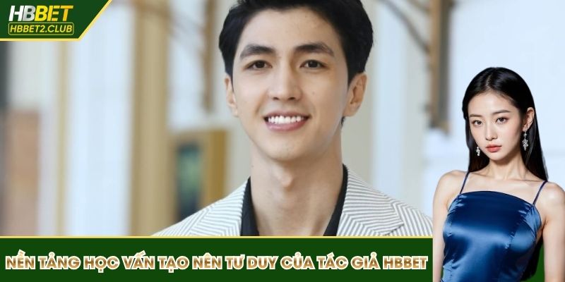 Nền tảng học vấn tạo nên tư duy khác biệt của tác giả HBBET