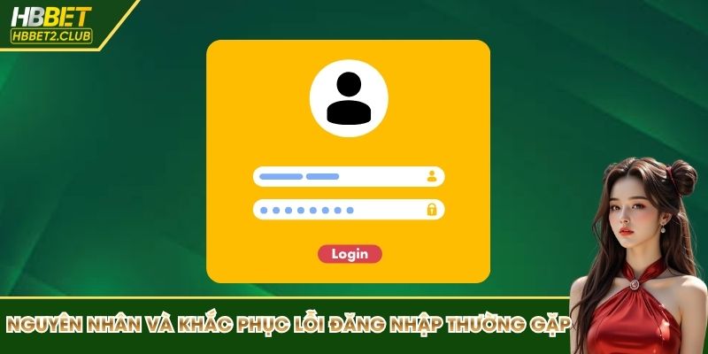 Tìm nguyên nhân và khắc phục lỗi đăng nhập HBBET thường gặp