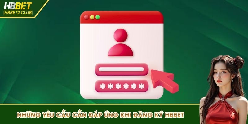 Những yêu cầu cần đáp ứng khi đăng ký HBBET