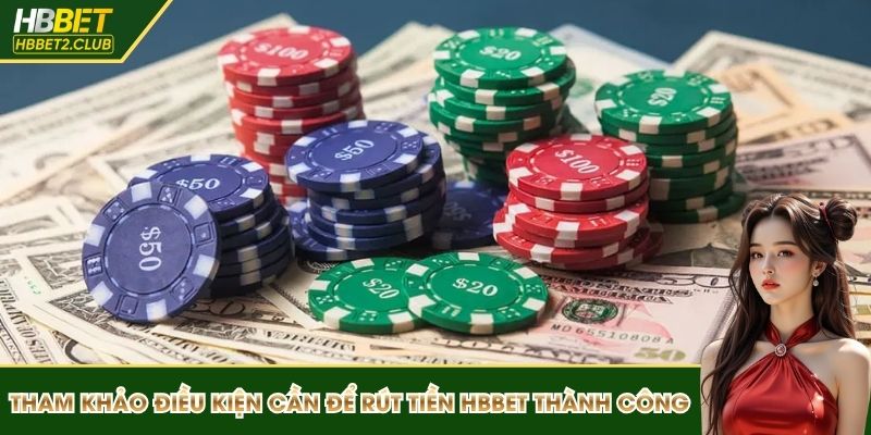 Tham khảo điều kiện cần để rút tiền Hbbet thành công